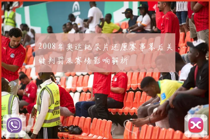 2008年奥运纪录片还原赛事幕后关键判罚及赛绩影响解析